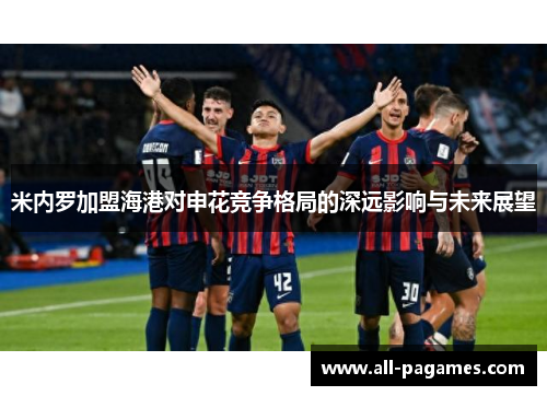 米内罗加盟海港对申花竞争格局的深远影响与未来展望