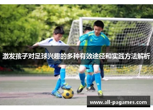 激发孩子对足球兴趣的多种有效途径和实践方法解析