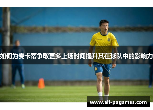 如何为麦卡蒂争取更多上场时间提升其在球队中的影响力
