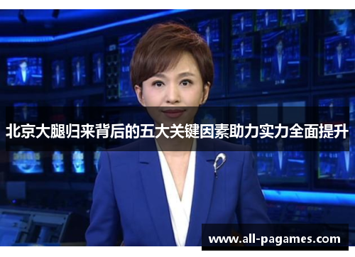 北京大腿归来背后的五大关键因素助力实力全面提升