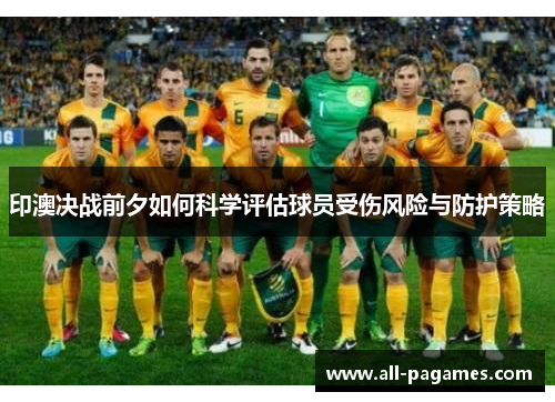 印澳决战前夕如何科学评估球员受伤风险与防护策略