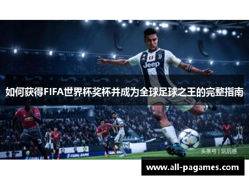 如何获得FIFA世界杯奖杯并成为全球足球之王的完整指南