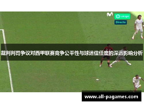 裁判判罚争议对西甲联赛竞争公平性与球迷信任度的深远影响分析