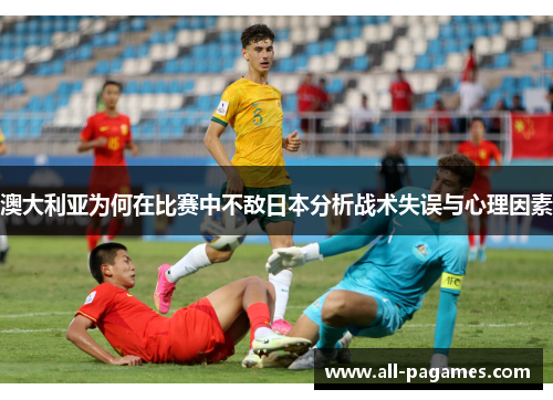 澳大利亚为何在比赛中不敌日本分析战术失误与心理因素