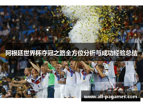 阿根廷世界杯夺冠之路全方位分析与成功经验总结