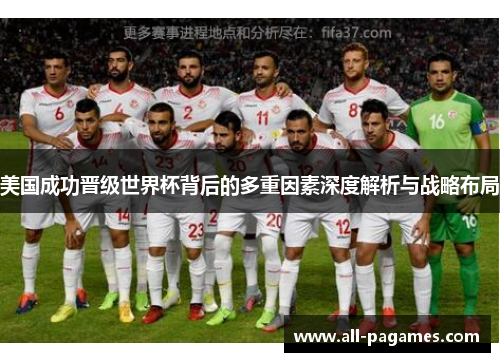 美国成功晋级世界杯背后的多重因素深度解析与战略布局 美国成功晋级世界杯背后的多重因素深度解析与战略布局