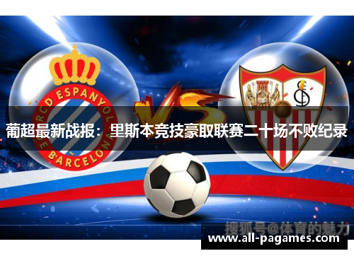 葡超最新战报:里斯本竞技豪取联赛二十场不败纪录 葡超最新战报:里斯本竞技豪取联赛二十场不败纪录