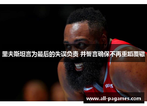 里夫斯坦言为最后的失误负责 并誓言确保不再重蹈覆辙