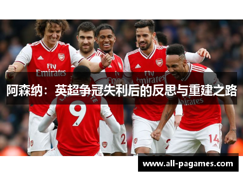 阿森纳：英超争冠失利后的反思与重建之路